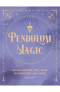 Pendulum Magic: An Enchanting Divination Book of Discovery and Magic - Fortuna Noir
