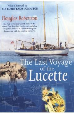 Last Voyage of the Lucette: The Full, Previously Untold, Story of the Events First Described by the Author's Father, Dougal Robertson, in Survive - Douglas Robertson