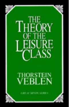 The Theory of the Leisure Class: An Economic Study of Institutions - Thorstein Veblen