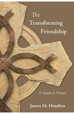 The Transforming Friendship: A Guide to Prayer - James M. Houston