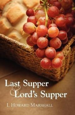 Last Supper and Lord\'s Supper - I. Howard Marshall