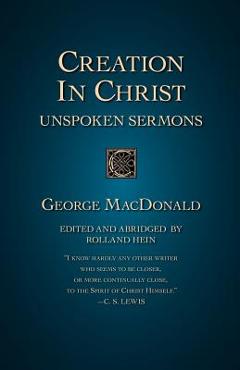 Creation in Christ: Unspoken Sermons - George Macdonald