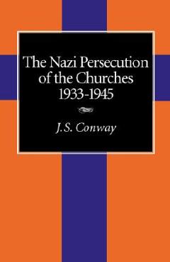 The Nazi Persecution of the Churches, 1933-1945 - J. S. Conway