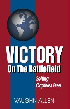 Victory on the Battlefield: The Gospel Commission: Its Nature, Restoration, and Authority - Vaughn Allen