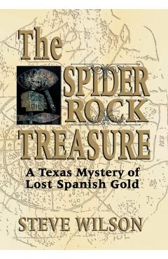 The Spider Rock Treasure: A Texas Mystery of Lost Spanish Gold - Steve Wilson