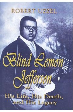 Blind Lemon Jefferson: His Life, His Death, and His Legacy - Robert L. Uzzel