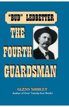 The Fourth Guardsman: James Franklin Bud Ledbetter (1852-1937) - Glenn Shirley