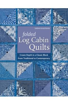 Folded Log Cabin Quilts-Print-on-Demand-Edition: Create Depth in a Classic Black, from Traditional to Contemporary - Sarah Kaufman