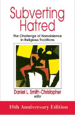 Subverting Hatred: The Challenge of Nonviolence in Religious Traditions - Daniel Smith-christopher