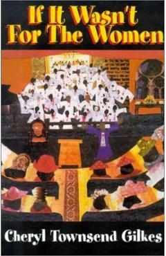 If It Wasn\'t for the Women...: Black Women\'s Experience and Womanist Culture in Church and Community - Cheryl Townsend Gilkes