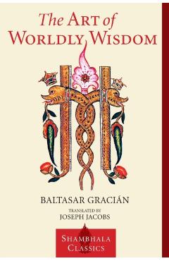 The Art of Worldly Wisdom - Baltasar Gracian