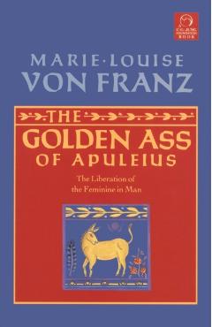The Golden Ass of Apuleius: The Liberation of the Feminine in Man - Marie-louise Von Franz
