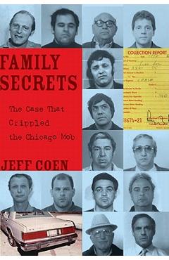 Family Secrets: The Case That Crippled the Chicago Mob - Jeff Coen