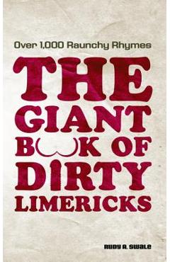Giant Book of Dirty Limericks: Over 1,000 Raunchy Rhymes - Rudy A. Swale