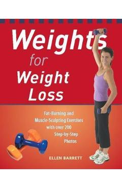 Weights for Weight Loss: Fat-Burning and Muscle-Sculpting Exercises with Over 200 Step-By-Step Photos - Ellen Barrett