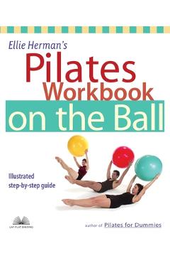 Ellie Herman\'s Pilates Workbook on the Ball: Illustrated Step-By-Step Guide - Ellie Herman
