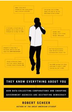 They Know Everything about You: How Data-Collecting Corporations and Snooping Government Agencies Are Destroying Democracy - Robert Scheer