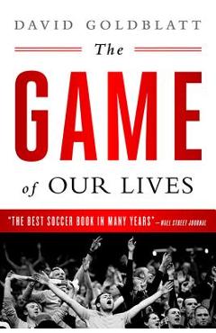 The Game of Our Lives: The English Premier League and the Making of Modern Britain - David Goldblatt