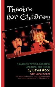 Theatre for Children: A Guide to Writing, Adapting, Directing, and Acting - David Wood