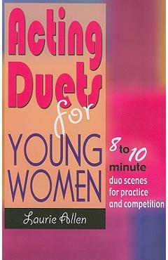 Acting Duets for Young Women: 8- To 10-Minute Duo Scenes for Practice and Competition - Laurie Allen