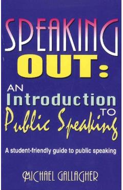 Speaking Out: An Introduction to Public Speaking: A Student-Friendly Guide to Public Speaking - Michael Gallagher