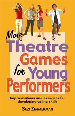 More Theatre Games for Young Performers: Improvisations and Exercises for Developing Acting Skills - Suzi Zimmerman