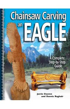 Chainsaw Carving an Eagle: A Complete Step-By-Step Guide - Jamie Doeren