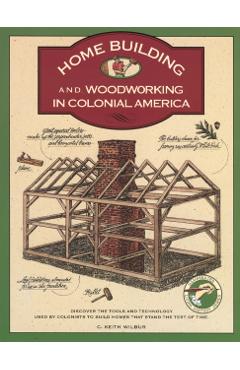 Homebuilding and Woodworking - C. Keith Wilbur