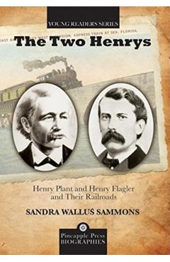 The Two Henrys: Henry Plant and Henry Flagler and Their Railroads - Sandra Wallus Sammons