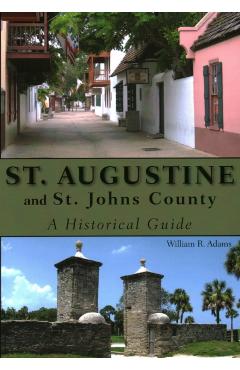 St. Augustine and St. Johns County: A Historical Guide - William R. Adams