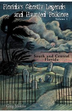Florida's Ghostly Legends and Haunted Folklore: Volume 1: South and Central Florida
