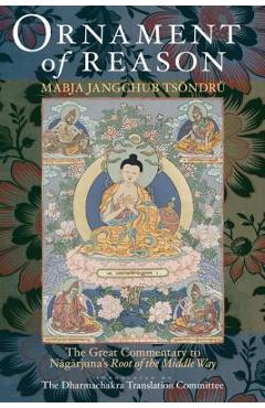 Ornament of Reason: The Great Commentary to Nagarjuna\'s Root of the Middle Way - Mabja Jangchub Tsondru