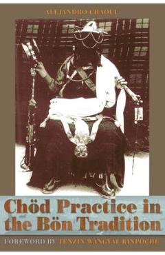 Chod Practice in the Bon Tradition: Tracing the Origins of Chod (gcod) in the Bon Tradition, a Dialogic Approach Cutting Through Sectarian Boundaries - Alejandro Chaoul