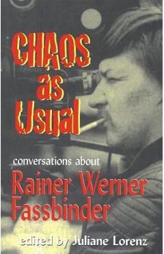 Chaos as Usual: Conversations About Rainer Werner Fassbinder - Marion Schmid