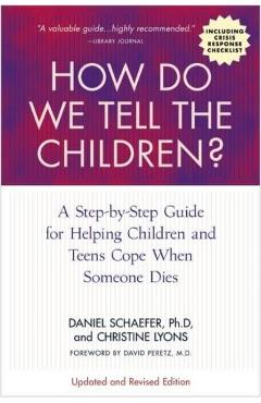 How Do We Tell the Children? Fourth Edition: A Step-By-Step Guide for Helping Children and Teens Cope When Someone Dies - Dan Schaefer