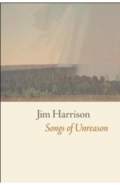 Songs of Unreason - Jim Harrison