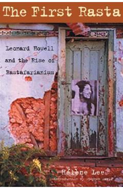 The First Rasta: Leonard Howell and the Rise of Rastafarianism - Hélène Lee