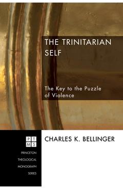 The trinitarian self: the key to the puzzle of violence - charles k. bellinger