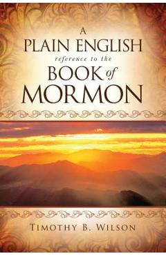 A Plain English Reference to the Book of Mormon - Timothy Wilson