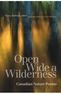 Open Wide a Wilderness: Canadian Nature Poems - Nancy Holmes