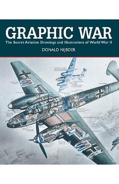 Graphic War: The Secret Aviation Drawings and Illustrations of World War II - Donald Nijboer
