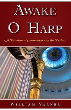 Awake O Harp: A Devotional Commentary on the Psalms - William C. Varner