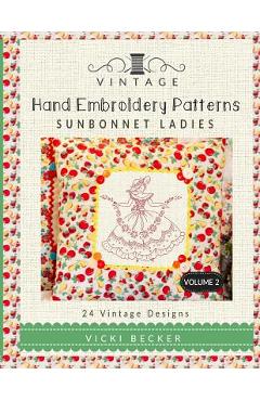 Vintage Hand Embroidery Patterns Sunbonnet Ladies: 24 Authentic Vintage Designs - Vicki Becker