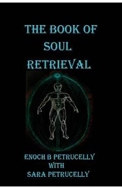 The Book Of Soul Retrieval: How To Use Magick To Heal Your Soul - Enoch B. Petrucelly