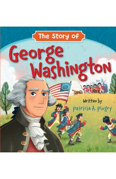 The Story of George Washington - Patricia A. Pingry