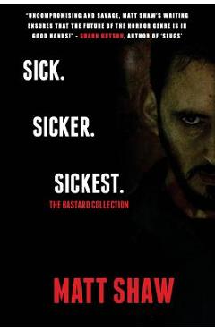 Sick. SickER. SickEST: The Bastard Collection - Matt Shaw
