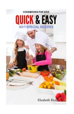 Cookbooks for Kids: Quick & Easy 50+1 Special Recipes - Elizabeth Rice