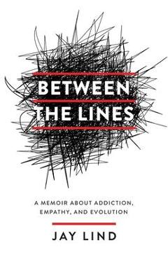 Between the Lines: A Memoir about Addiction, Empathy, and Evolution - Jay Lind