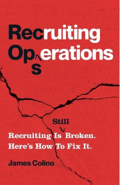 RecOps: Recruiting Is (Still) Broken. Here's How to Fix It. - James Colino