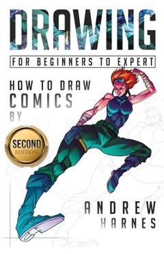 Drawing: How to Draw Comics, For Beginners to Expert - Andrew Harnes